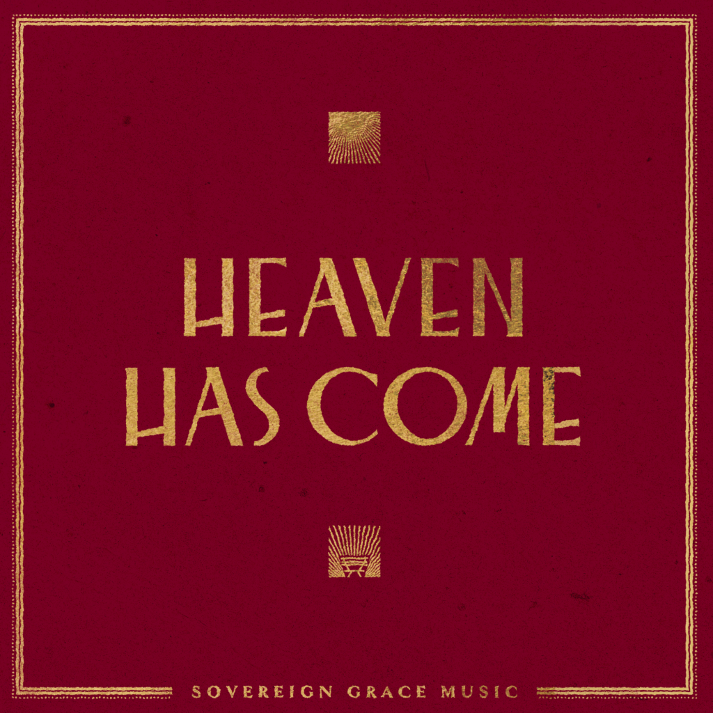 Heaven Has Come Sovereign Grace Music